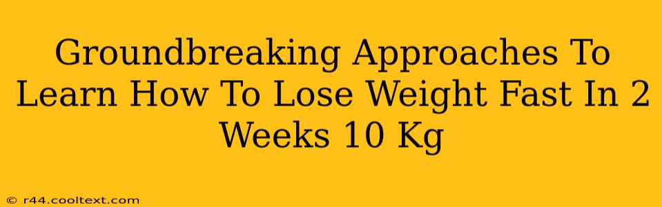 Groundbreaking Approaches To Learn How To Lose Weight Fast In 2 Weeks 10 Kg