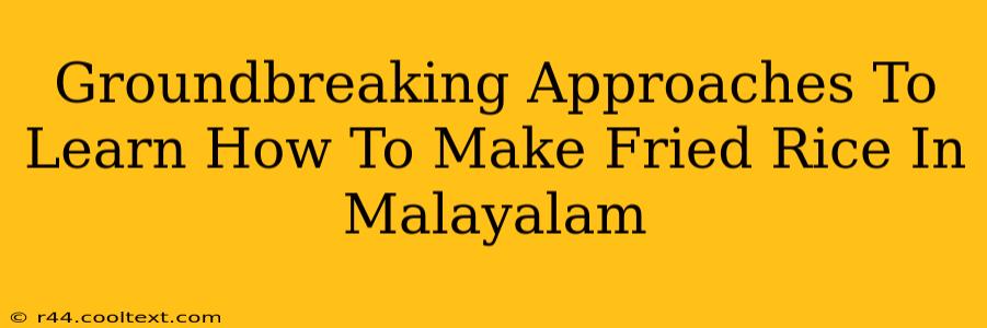 Groundbreaking Approaches To Learn How To Make Fried Rice In Malayalam