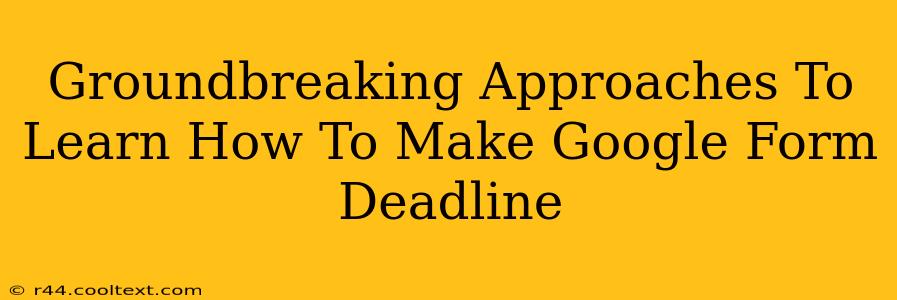 Groundbreaking Approaches To Learn How To Make Google Form Deadline