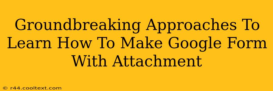 Groundbreaking Approaches To Learn How To Make Google Form With Attachment