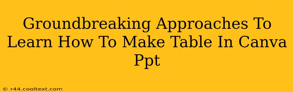 Groundbreaking Approaches To Learn How To Make Table In Canva Ppt