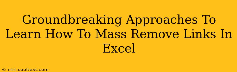 Groundbreaking Approaches To Learn How To Mass Remove Links In Excel