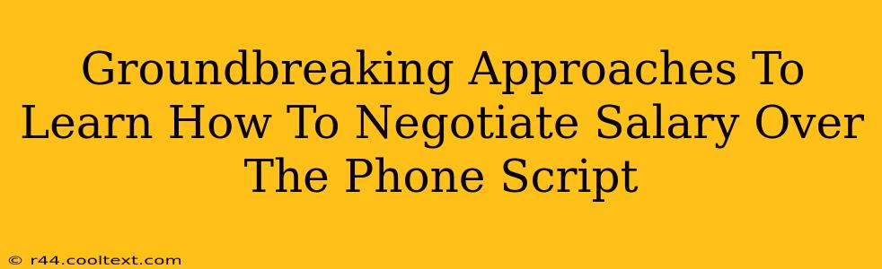 Groundbreaking Approaches To Learn How To Negotiate Salary Over The Phone Script