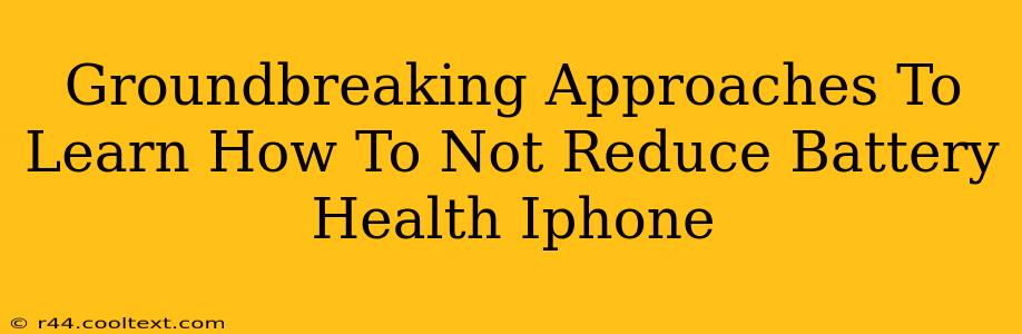 Groundbreaking Approaches To Learn How To Not Reduce Battery Health Iphone