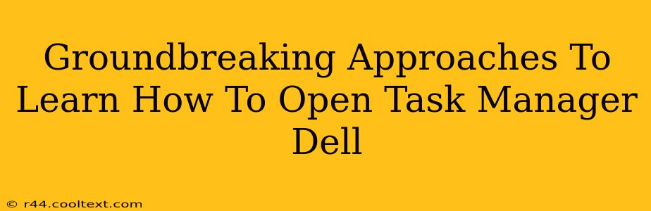 Groundbreaking Approaches To Learn How To Open Task Manager Dell