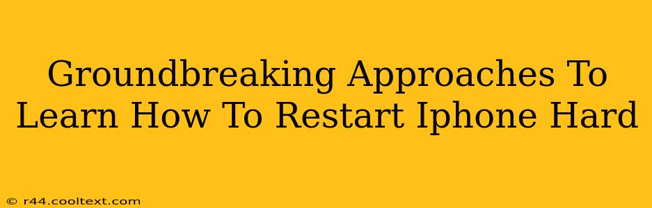 Groundbreaking Approaches To Learn How To Restart Iphone Hard