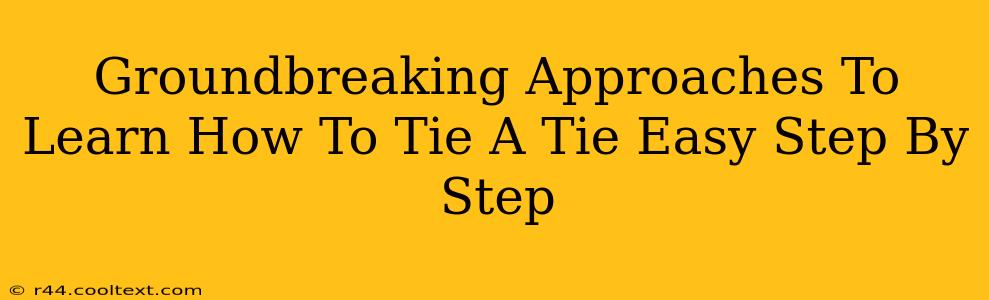 Groundbreaking Approaches To Learn How To Tie A Tie Easy Step By Step