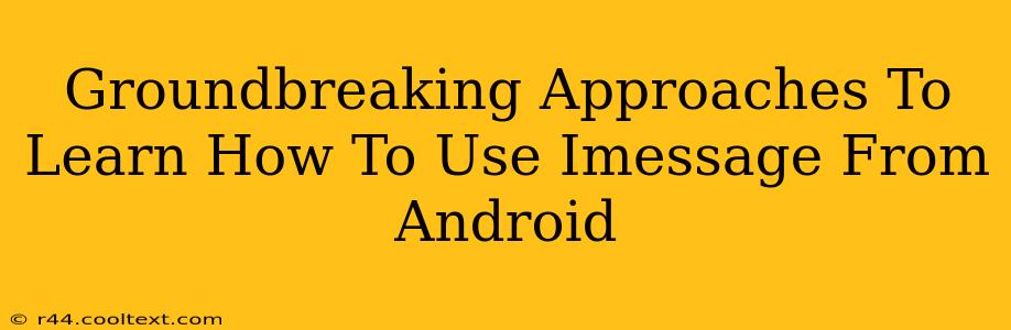 Groundbreaking Approaches To Learn How To Use Imessage From Android