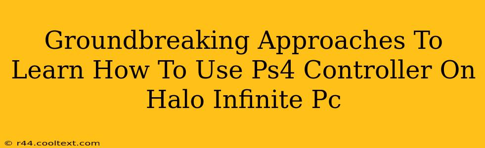 Groundbreaking Approaches To Learn How To Use Ps4 Controller On Halo Infinite Pc