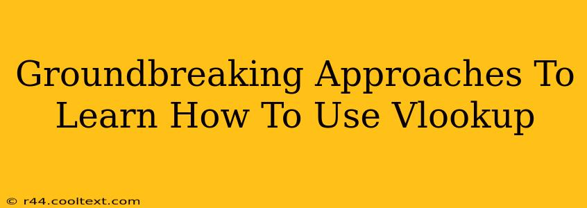 Groundbreaking Approaches To Learn How To Use Vlookup