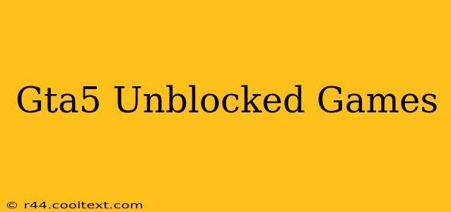 Gta5 Unblocked Games