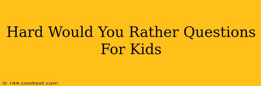 Hard Would You Rather Questions For Kids