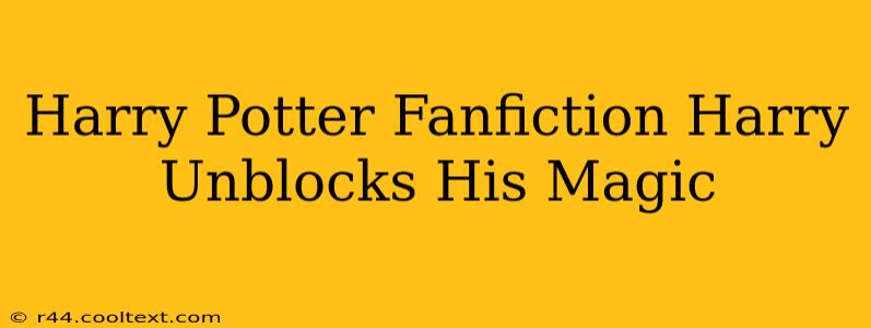 Harry Potter Fanfiction Harry Unblocks His Magic