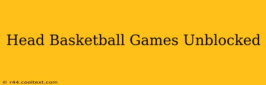 Head Basketball Games Unblocked