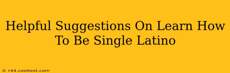 Helpful Suggestions On Learn How To Be Single Latino