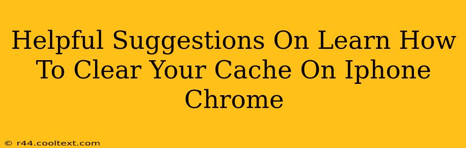 Helpful Suggestions On Learn How To Clear Your Cache On Iphone Chrome