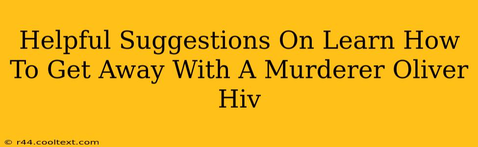 Helpful Suggestions On Learn How To Get Away With A Murderer Oliver Hiv