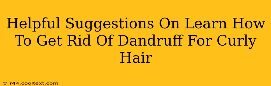 Helpful Suggestions On Learn How To Get Rid Of Dandruff For Curly Hair