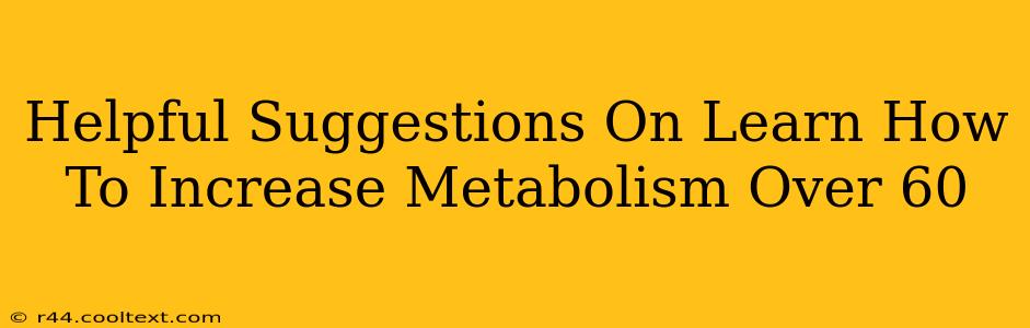 Helpful Suggestions On Learn How To Increase Metabolism Over 60