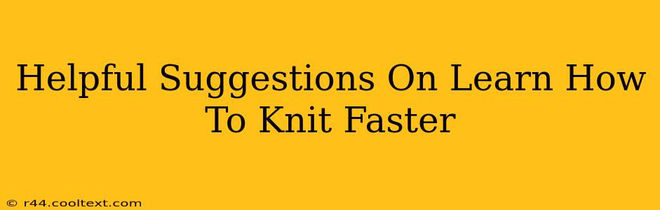 Helpful Suggestions On Learn How To Knit Faster