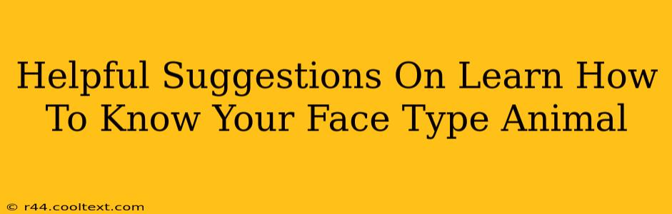 Helpful Suggestions On Learn How To Know Your Face Type Animal