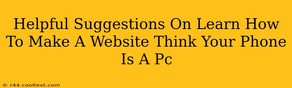 Helpful Suggestions On Learn How To Make A Website Think Your Phone Is A Pc