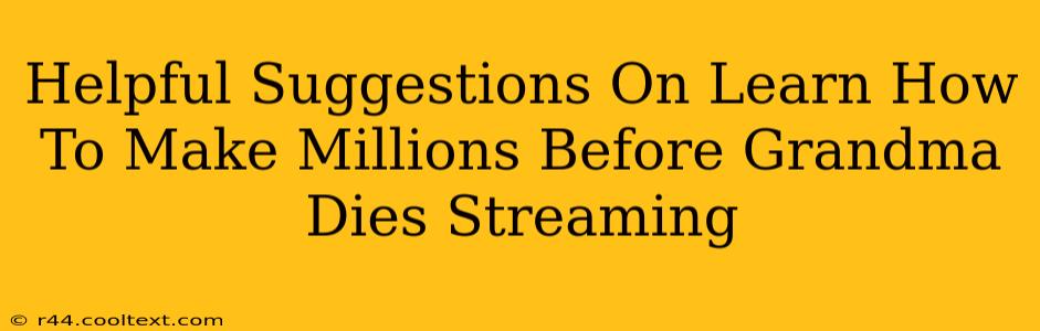 Helpful Suggestions On Learn How To Make Millions Before Grandma Dies Streaming