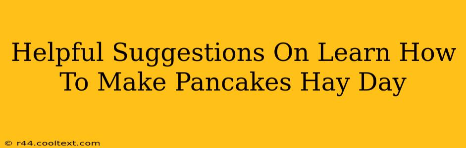 Helpful Suggestions On Learn How To Make Pancakes Hay Day