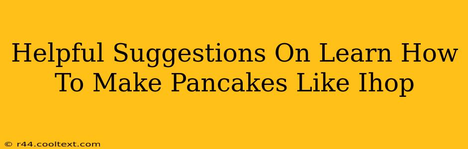 Helpful Suggestions On Learn How To Make Pancakes Like Ihop