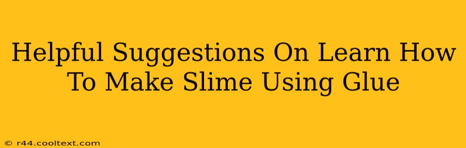 Helpful Suggestions On Learn How To Make Slime Using Glue