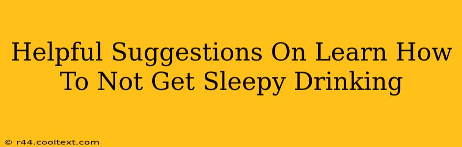 Helpful Suggestions On Learn How To Not Get Sleepy Drinking