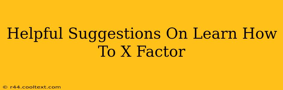 Helpful Suggestions On Learn How To X Factor