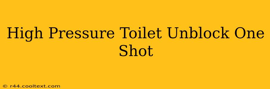 High Pressure Toilet Unblock One Shot