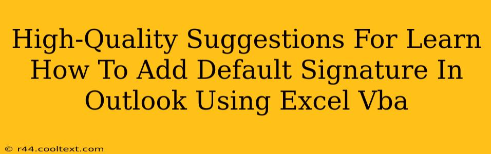 High-Quality Suggestions For Learn How To Add Default Signature In Outlook Using Excel Vba