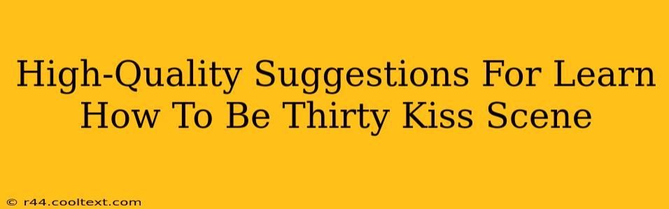 High-Quality Suggestions For Learn How To Be Thirty Kiss Scene