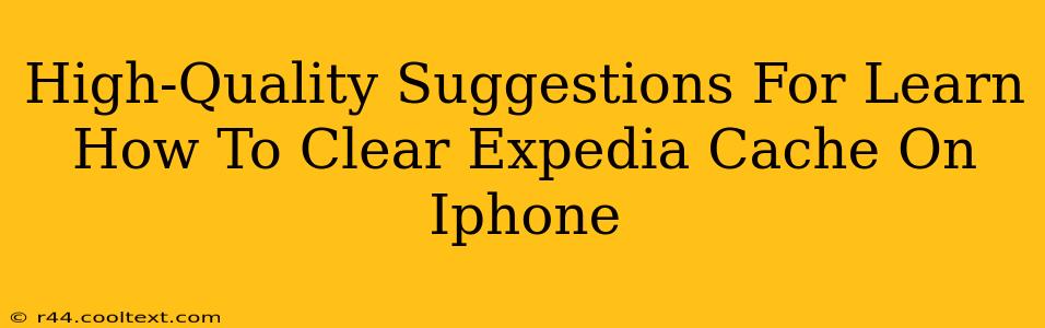 High-Quality Suggestions For Learn How To Clear Expedia Cache On Iphone