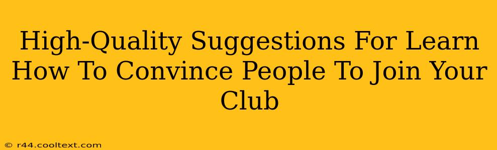 High-Quality Suggestions For Learn How To Convince People To Join Your Club