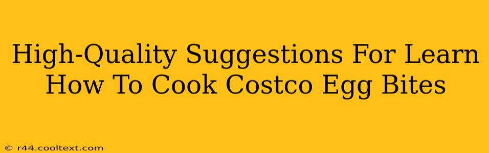 High-Quality Suggestions For Learn How To Cook Costco Egg Bites