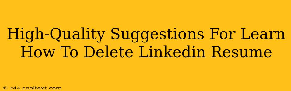 High-Quality Suggestions For Learn How To Delete Linkedin Resume