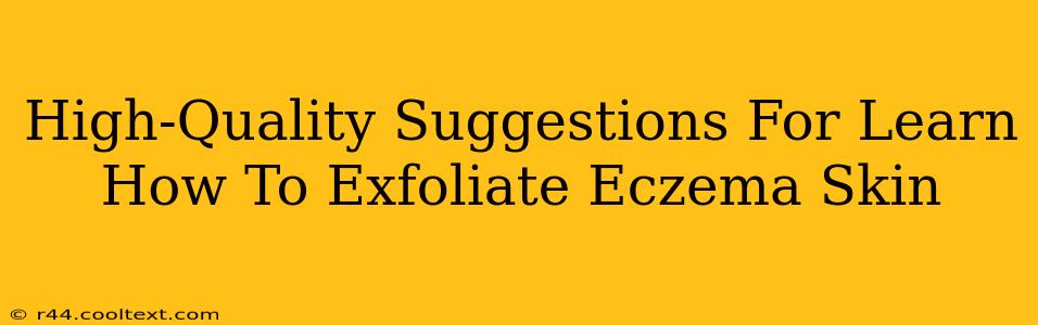 High-Quality Suggestions For Learn How To Exfoliate Eczema Skin