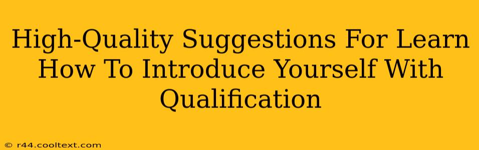 High-Quality Suggestions For Learn How To Introduce Yourself With Qualification