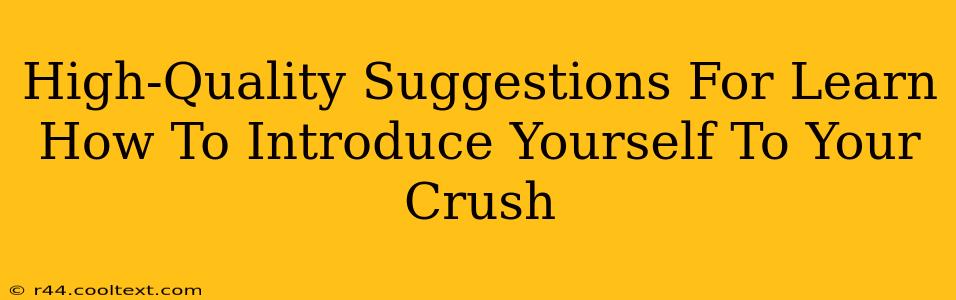 High-Quality Suggestions For Learn How To Introduce Yourself To Your Crush