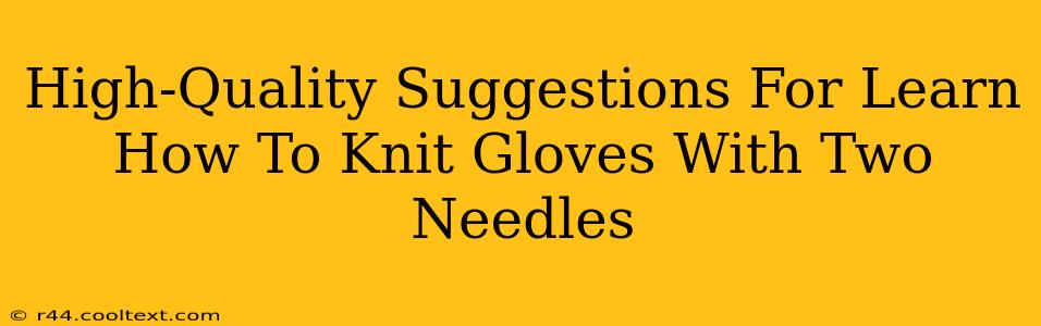 High-Quality Suggestions For Learn How To Knit Gloves With Two Needles