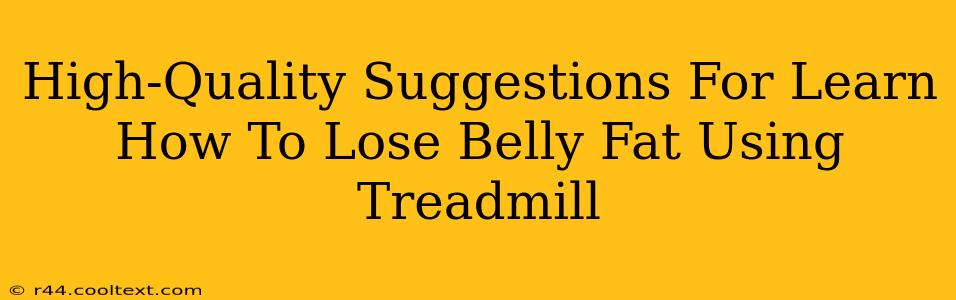 High-Quality Suggestions For Learn How To Lose Belly Fat Using Treadmill