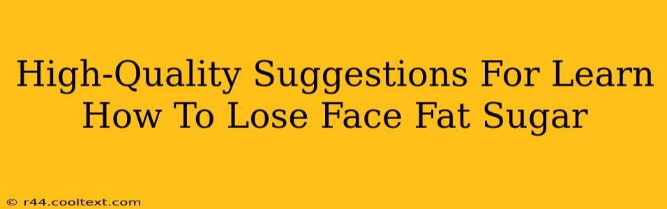 High-Quality Suggestions For Learn How To Lose Face Fat Sugar