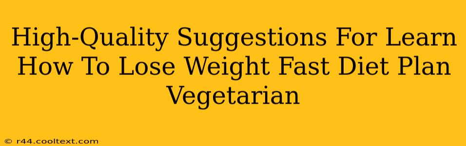 High-Quality Suggestions For Learn How To Lose Weight Fast Diet Plan Vegetarian