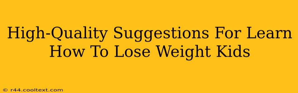 High-Quality Suggestions For Learn How To Lose Weight Kids