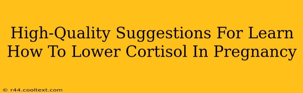 High-Quality Suggestions For Learn How To Lower Cortisol In Pregnancy