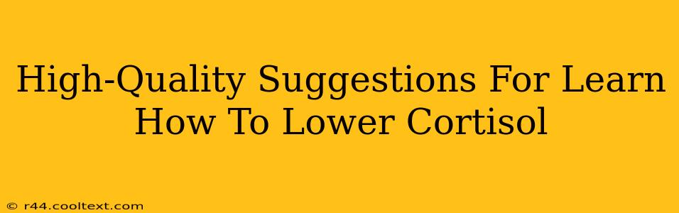 High-Quality Suggestions For Learn How To Lower Cortisol