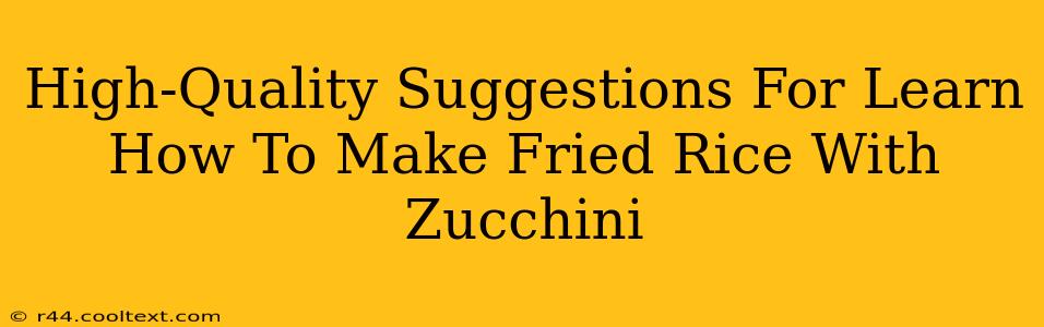 High-Quality Suggestions For Learn How To Make Fried Rice With Zucchini